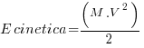 E cinetica = (M . V^2) / 2